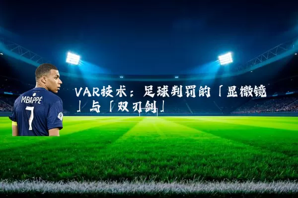 VAR技术:足球判罚的「显微镜」与「双刃剑」