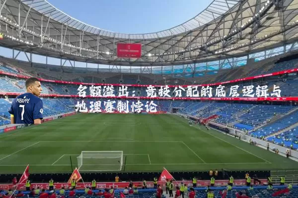 名额溢出：竞技分配的底层逻辑与地理赛制悖论