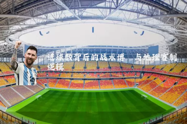 进球数背后的战术博弈与地理赛制逻辑